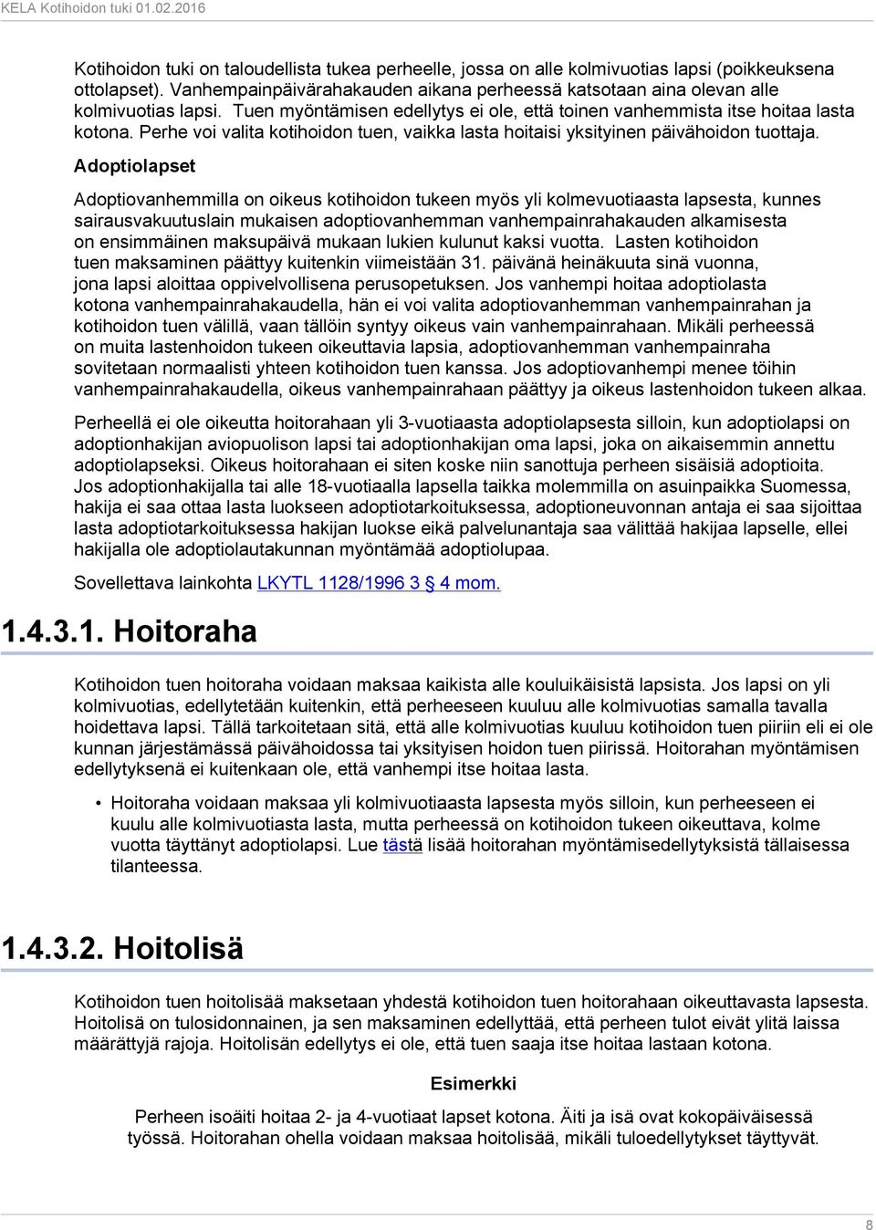 Adoptiolapset Adoptiovanhemmilla on oikeus kotihoidon tukeen myös yli kolmevuotiaasta lapsesta, kunnes sairausvakuutuslain mukaisen adoptiovanhemman vanhempainrahakauden alkamisesta on ensimmäinen