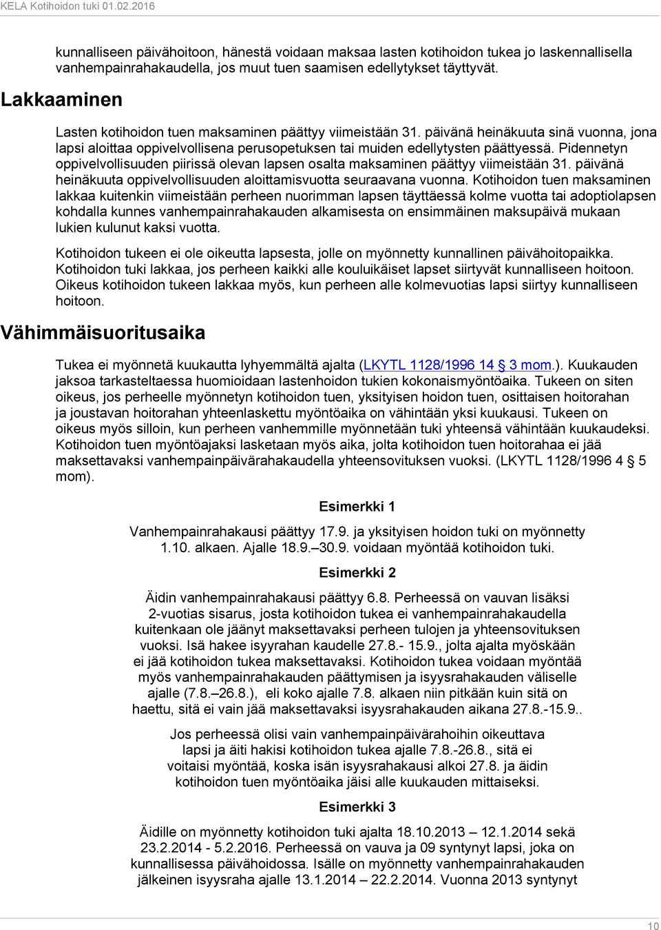 Pidennetyn oppivelvollisuuden piirissä olevan lapsen osalta maksaminen päättyy viimeistään 31. päivänä heinäkuuta oppivelvollisuuden aloittamisvuotta seuraavana vuonna.