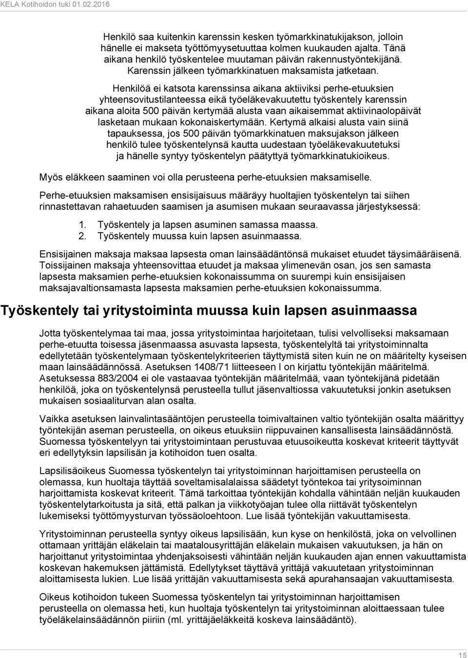 Henkilöä ei katsota karenssinsa aikana aktiiviksi perhe-etuuksien yhteensovitustilanteessa eikä työeläkevakuutettu työskentely karenssin aikana aloita 500 päivän kertymää alusta vaan aikaisemmat