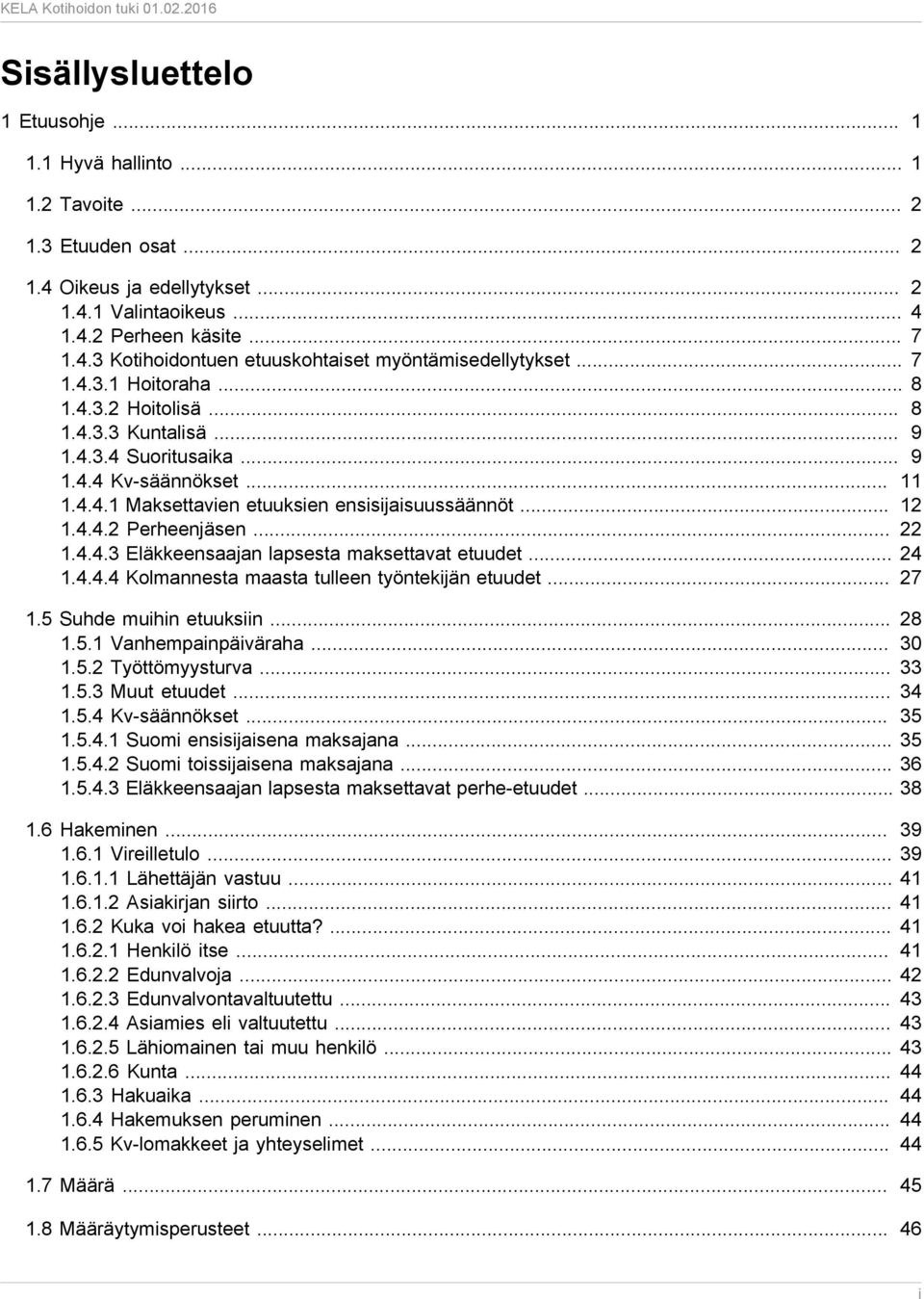 .. 22 1.4.4.3 Eläkkeensaajan lapsesta maksettavat etuudet... 24 1.4.4.4 Kolmannesta maasta tulleen työntekijän etuudet... 27 1.5 Suhde muihin etuuksiin... 28 1.5.1 Vanhempainpäiväraha... 30 1.5.2 Työttömyysturva.