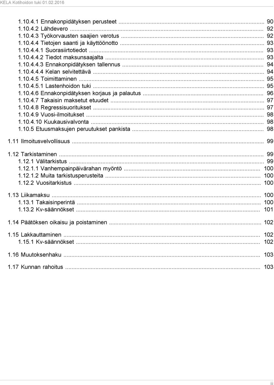 .. 96 1.10.4.7 Takaisin maksetut etuudet... 97 1.10.4.8 Regressisuoritukset... 97 1.10.4.9 Vuosi-ilmoitukset... 98 1.10.4.10 Kuukausivalvonta... 98 1.10.5 Etuusmaksujen peruutukset pankista... 98 1.11 Ilmoitusvelvollisuus.