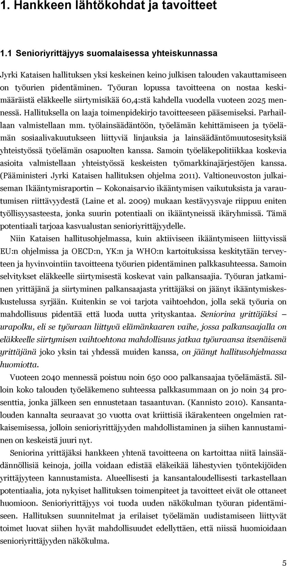 Parhaillaan valmistellaan mm. työlainsäädäntöön, työelämän kehittämiseen ja työelämän sosiaalivakuutukseen liittyviä linjauksia ja lainsäädäntömuutosesityksiä yhteistyössä työelämän osapuolten kanssa.