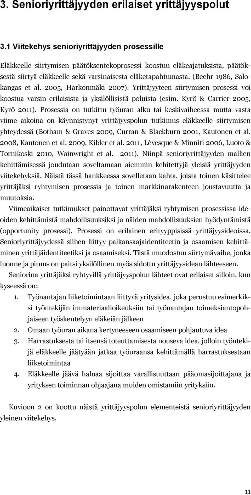 (Beehr 1986, Salokangas et al. 2005, Harkonmäki 2007). Yrittäjyyteen siirtymisen prosessi voi koostua varsin erilaisista ja yksilöllisistä poluista (esim. Kyrö & Carrier 2005, Kyrö 2011).