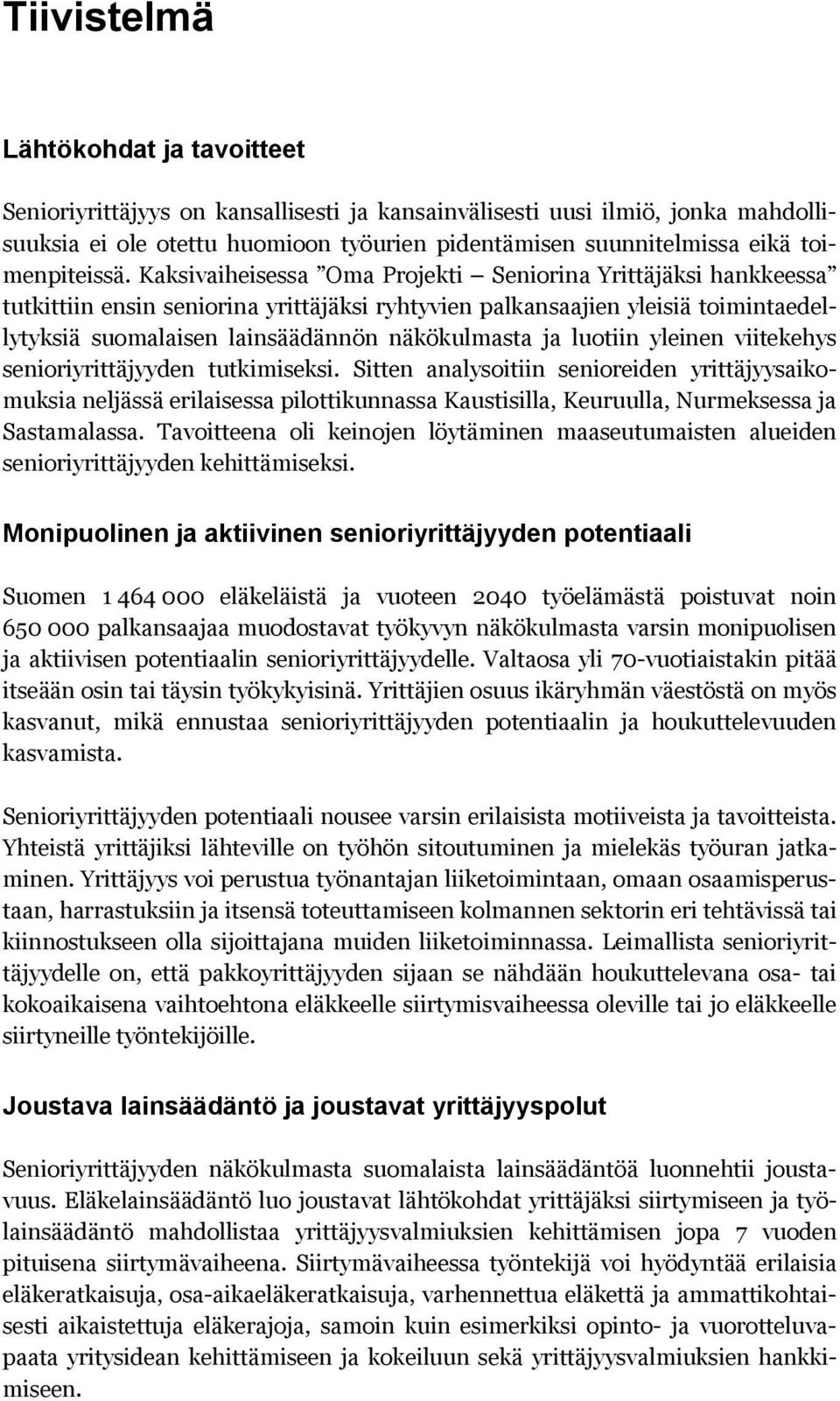 Kaksivaiheisessa Oma Projekti Seniorina Yrittäjäksi hankkeessa tutkittiin ensin seniorina yrittäjäksi ryhtyvien palkansaajien yleisiä toimintaedellytyksiä suomalaisen lainsäädännön näkökulmasta ja