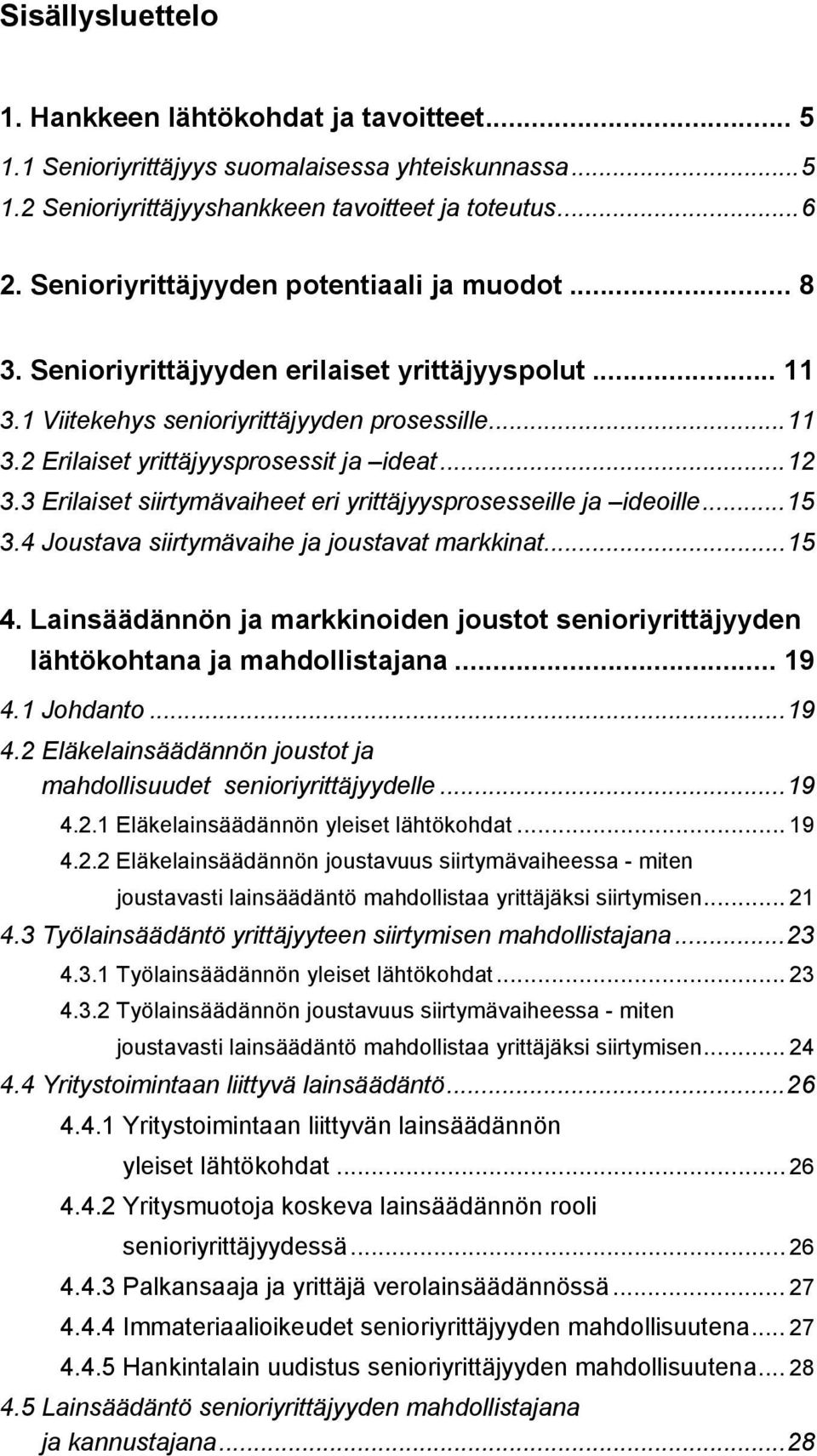 .. 12 3.3 Erilaiset siirtymävaiheet eri yrittäjyysprosesseille ja ideoille... 15 3.4 Joustava siirtymävaihe ja joustavat markkinat... 15 4.