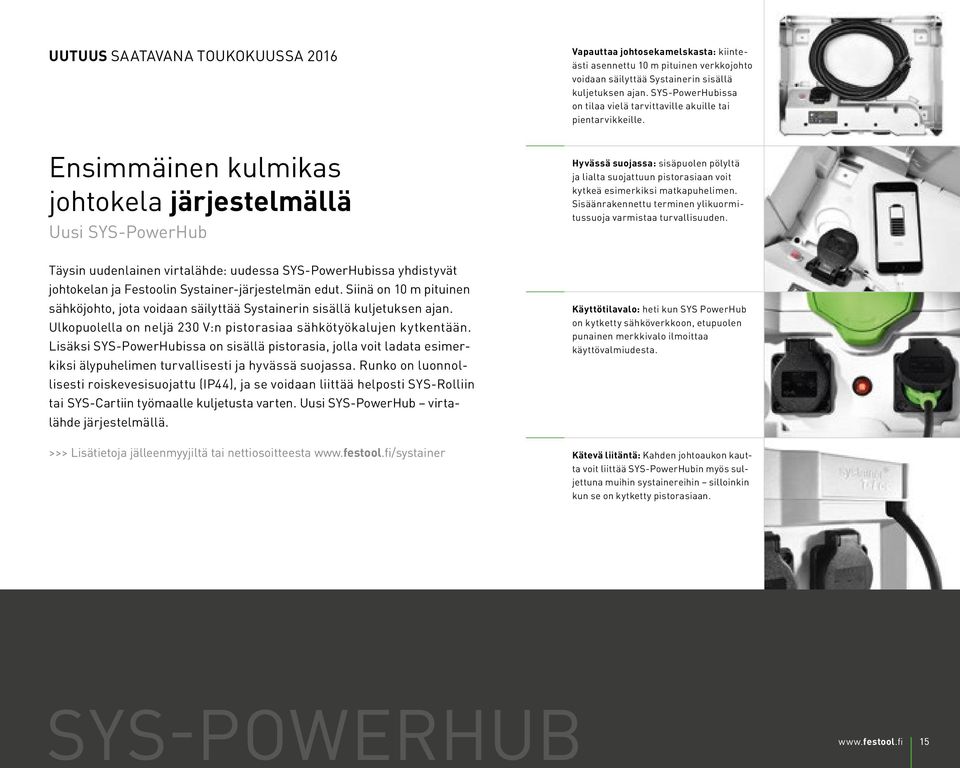 Ensimmäinen kulmikas johtokela järjestelmällä Uusi SYS-PowerHub Hyvässä suojassa: sisäpuolen pölyltä ja lialta suojattuun pistorasiaan voit kytkeä esimerkiksi matkapuhelimen.