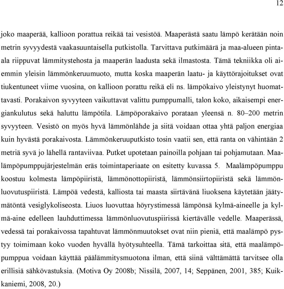 Tämä tekniikka oli aiemmin yleisin lämmönkeruumuoto, mutta koska maaperän laatu- ja käyttörajoitukset ovat tiukentuneet viime vuosina, on kallioon porattu reikä eli ns.