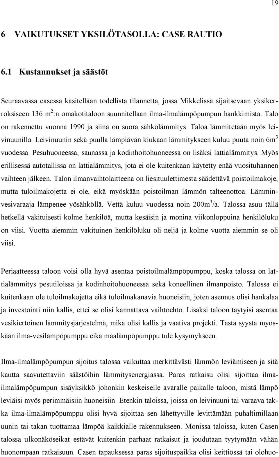 Talo on rakennettu vuonna 1990 ja siinä on suora sähkölämmitys. Taloa lämmitetään myös leivinuunilla. Leivinuunin sekä puulla lämpiävän kiukaan lämmitykseen kuluu puuta noin 6m 3 vuodessa.