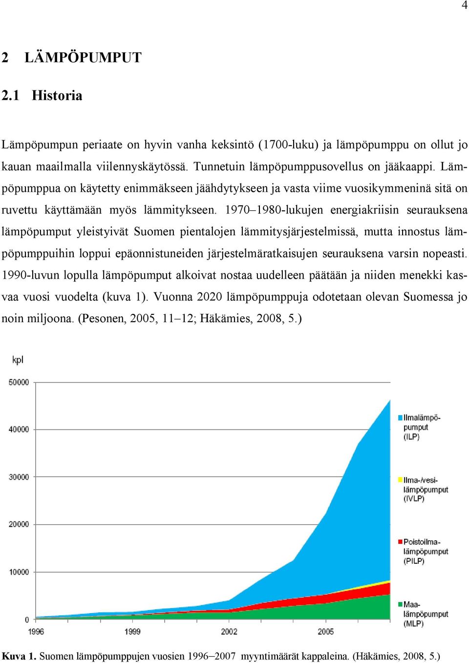 1970 1980-lukujen energiakriisin seurauksena lämpöpumput yleistyivät Suomen pientalojen lämmitysjärjestelmissä, mutta innostus lämpöpumppuihin loppui epäonnistuneiden järjestelmäratkaisujen