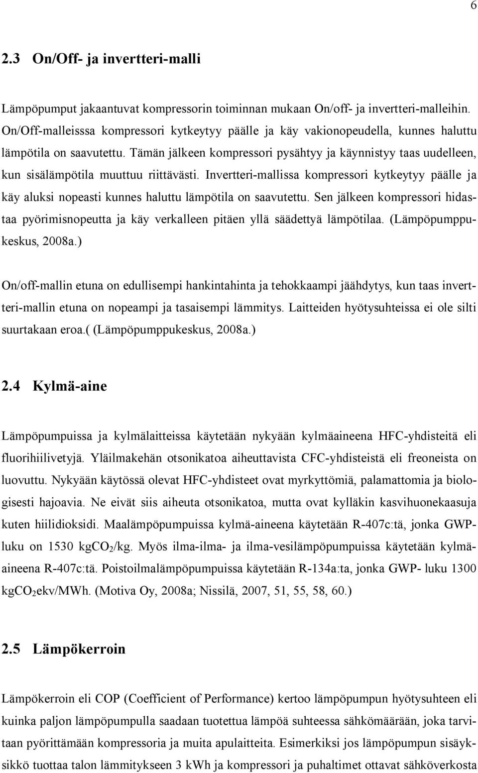 Tämän jälkeen kompressori pysähtyy ja käynnistyy taas uudelleen, kun sisälämpötila muuttuu riittävästi.