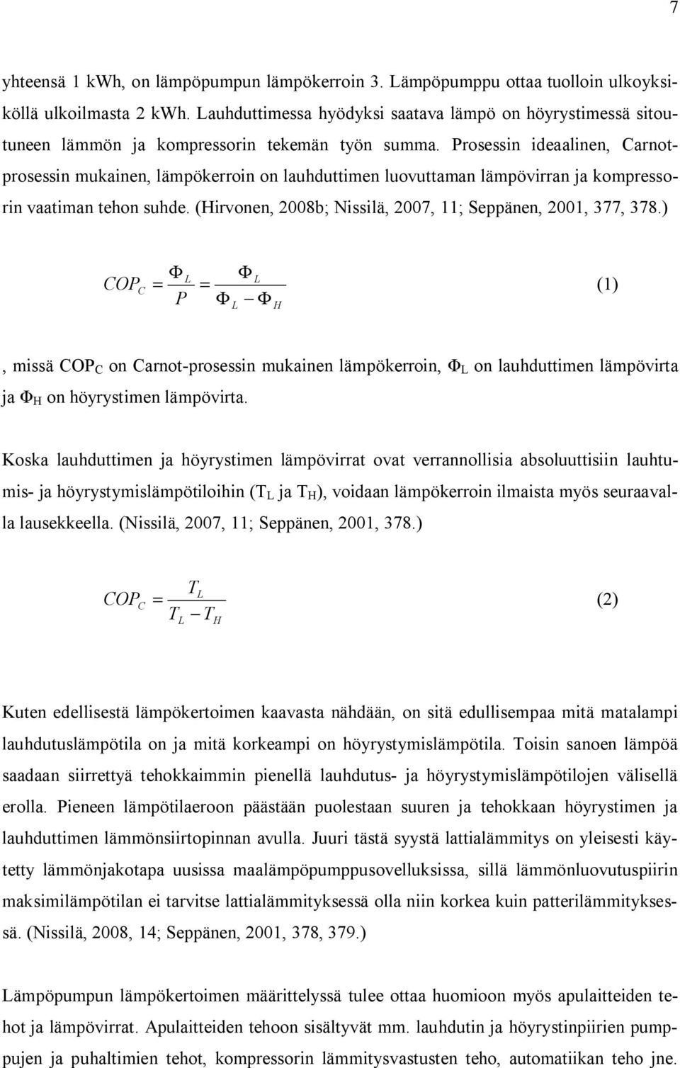 Prosessin ideaalinen, Carnotprosessin mukainen, lämpökerroin on lauhduttimen luovuttaman lämpövirran ja kompressorin vaatiman tehon suhde.