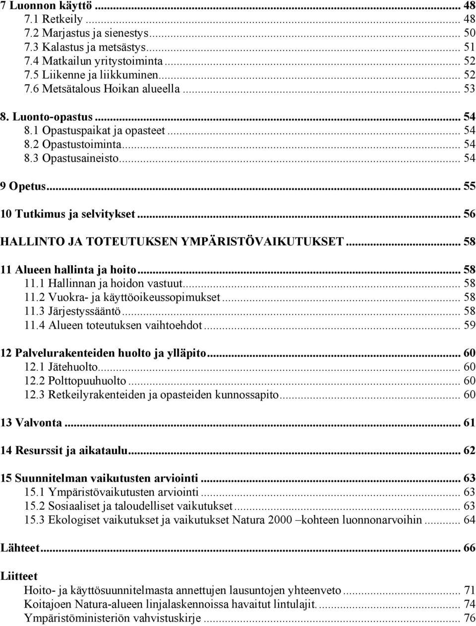 .. 56 HALLINTO JA TOTEUTUKSEN YMPÄRISTÖVAIKUTUKSET... 58 11 Alueen hallinta ja hoito... 58 11.1 Hallinnan ja hoidon vastuut... 58 11.2 Vuokra- ja käyttöoikeussopimukset... 58 11.3 Järjestyssääntö.