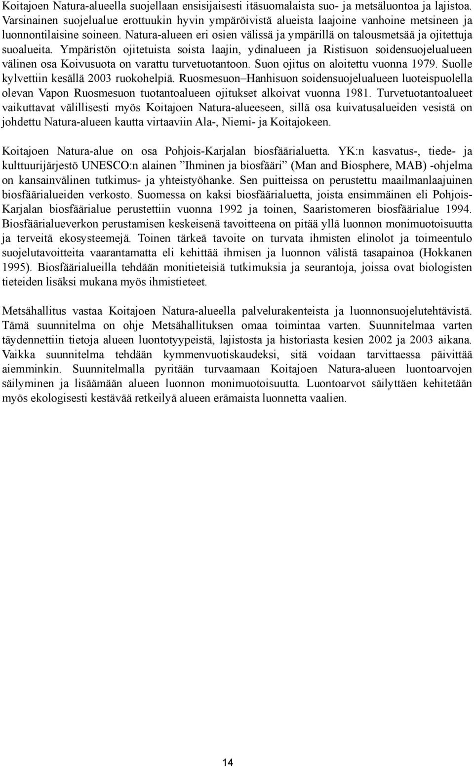 Natura-alueen eri osien välissä ja ympärillä on talousmetsää ja ojitettuja suoalueita.