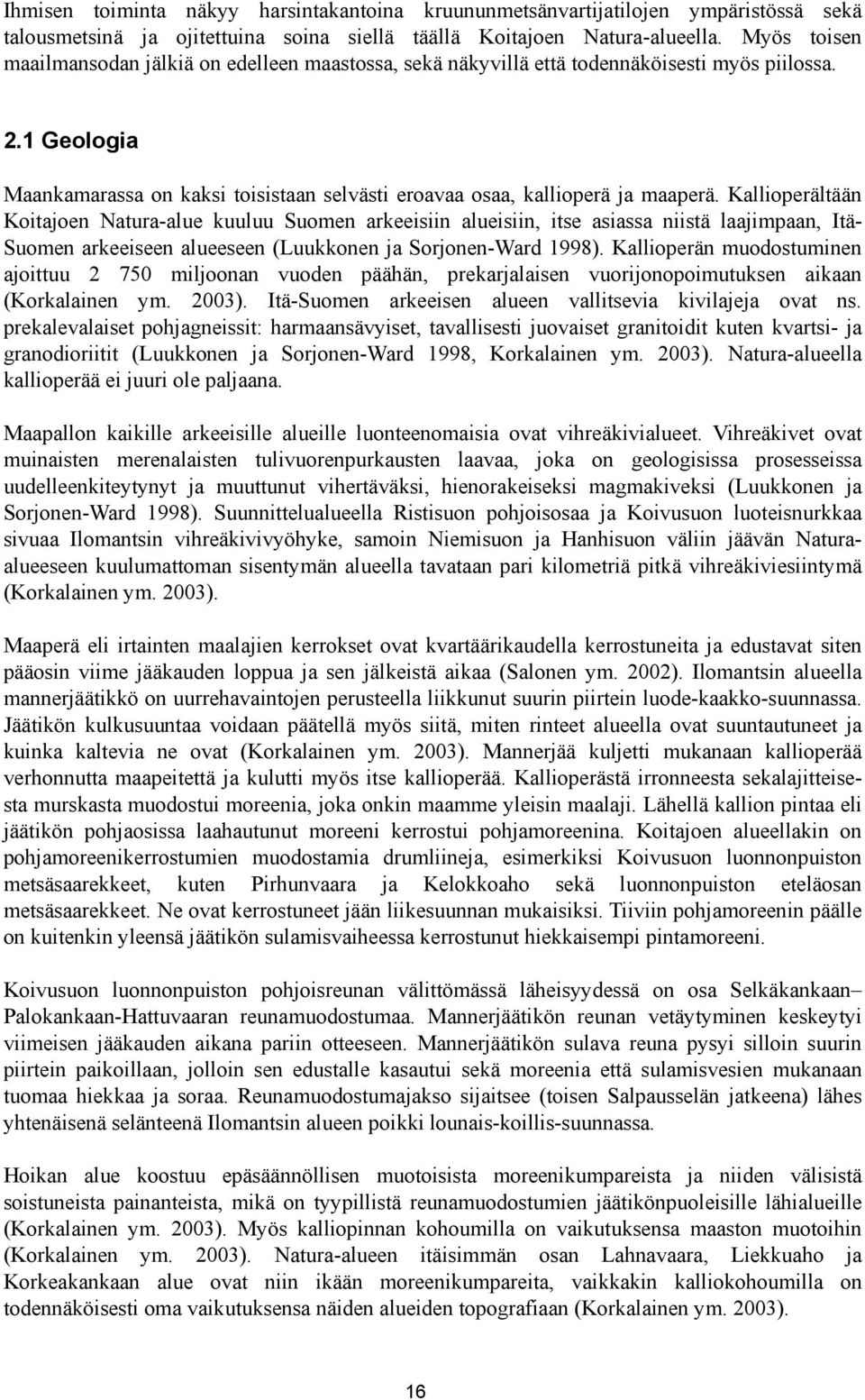 Kallioperältään Koitajoen Natura-alue kuuluu Suomen arkeeisiin alueisiin, itse asiassa niistä laajimpaan, Itä- Suomen arkeeiseen alueeseen (Luukkonen ja Sorjonen-Ward 1998).