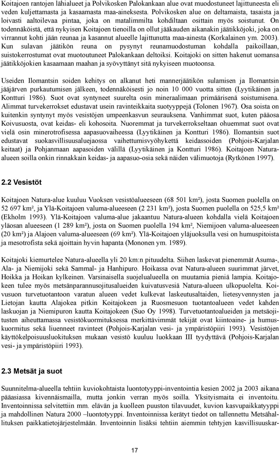 On todennäköistä, että nykyisen Koitajoen tienoilla on ollut jääkauden aikanakin jäätikköjoki, joka on virrannut kohti jään reunaa ja kasannut alueelle lajittunutta maa-ainesta (Korkalainen ym. 2003).