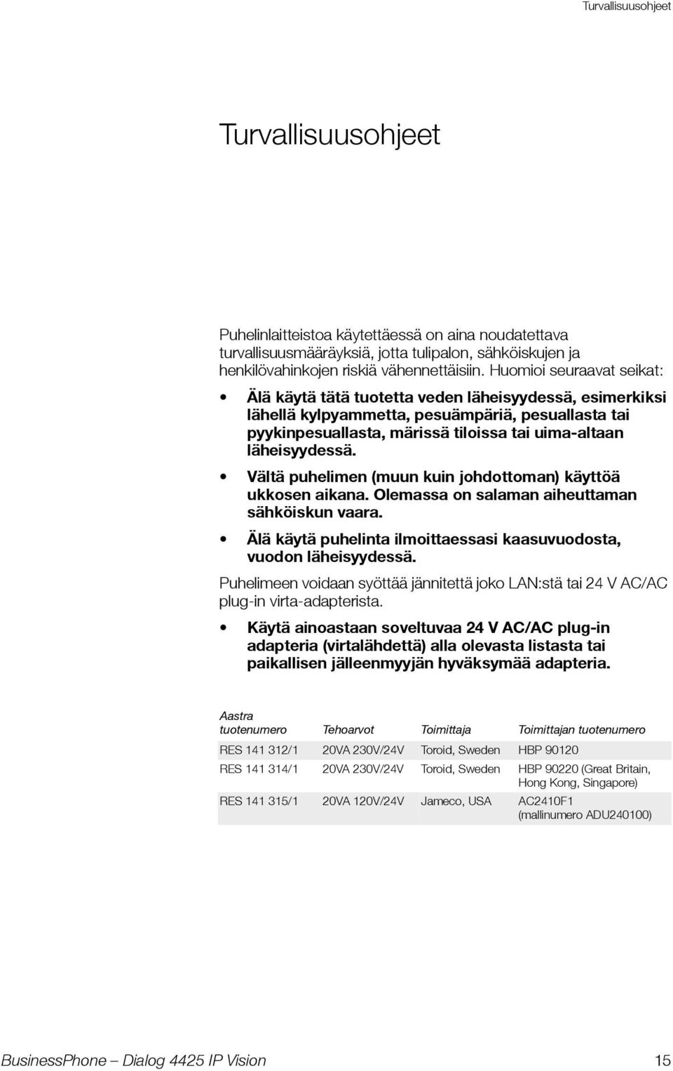 Vältä puhelimen (muun kuin johdottoman) käyttöä ukkosen aikana. Olemassa on salaman aiheuttaman sähköiskun vaara. Älä käytä puhelinta ilmoittaessasi kaasuvuodosta, vuodon läheisyydessä.