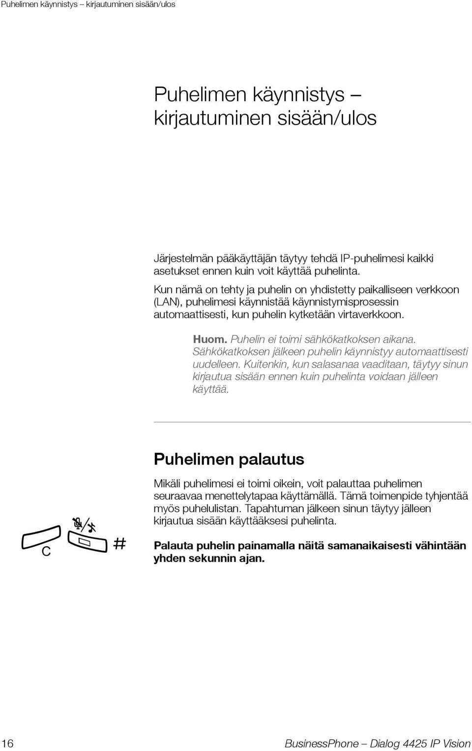 Puhelin ei toimi sähkökatkoksen aikana. Sähkökatkoksen jälkeen puhelin käynnistyy automaattisesti uudelleen.