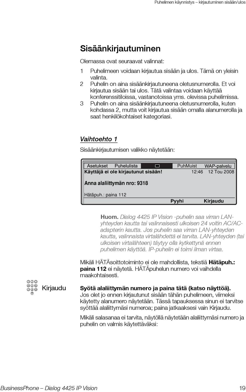 3 Puhelin on aina sisäänkirjautuneena oletusnumerolla, kuten kohdassa 2, mutta voit kirjautua sisään omalla alanumerolla ja saat henkilökohtaiset kategoriasi.