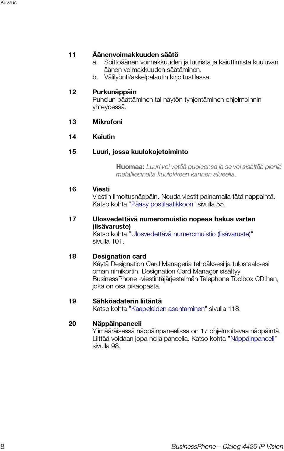 13 Mikrofoni 14 Kaiutin 15 Luuri, jossa kuulokojetoiminto Huomaa: Luuri voi vetää puoleensa ja se voi sisältää pieniä metalliesineitä kuulokkeen kannen alueella. 16 Viesti Viestin ilmoitusnäppäin.