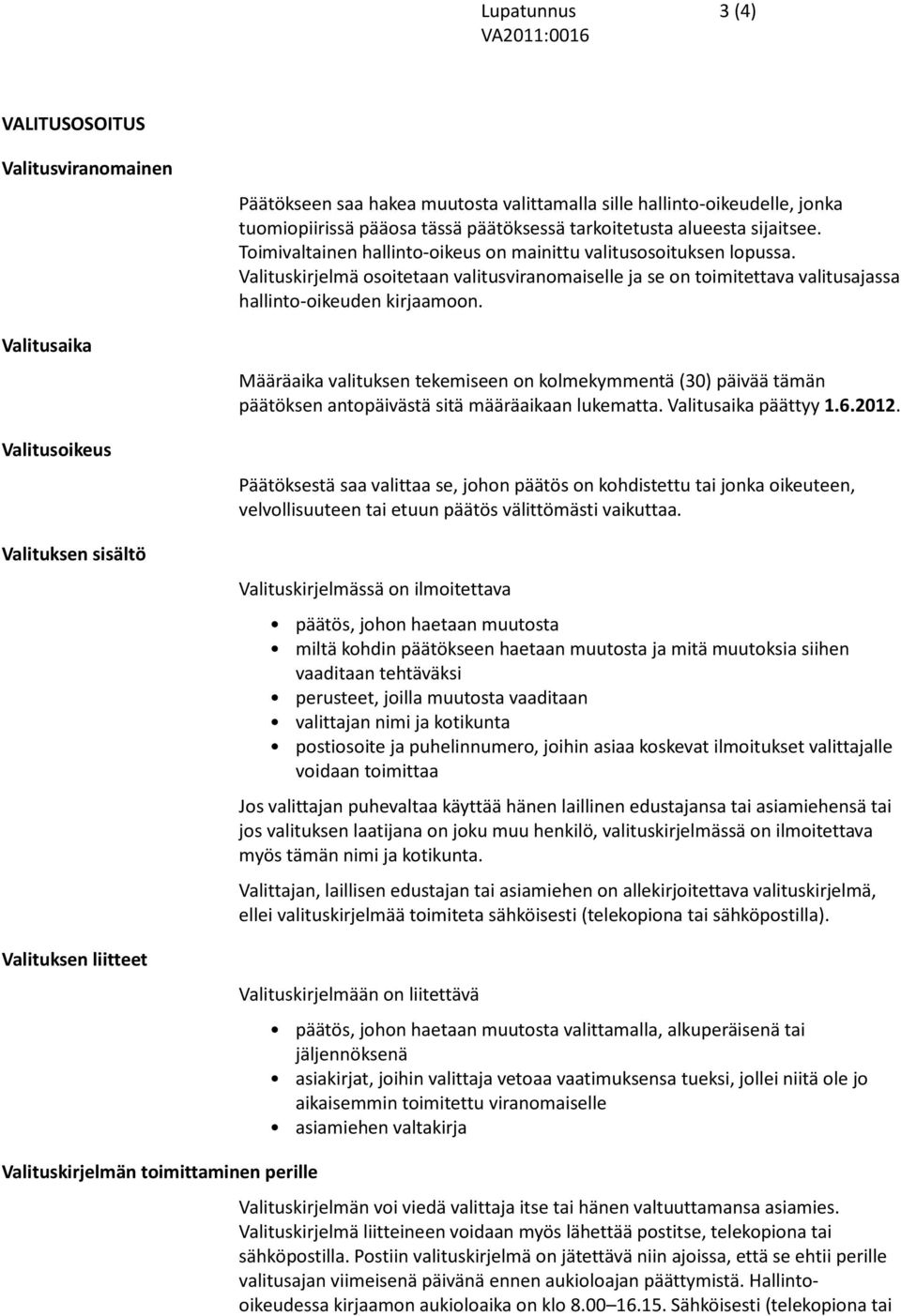 Valituskirjelmä osoitetaan valitusviranomaiselle ja se on toimitettava valitusajassa hallinto-oikeuden kirjaamoon.