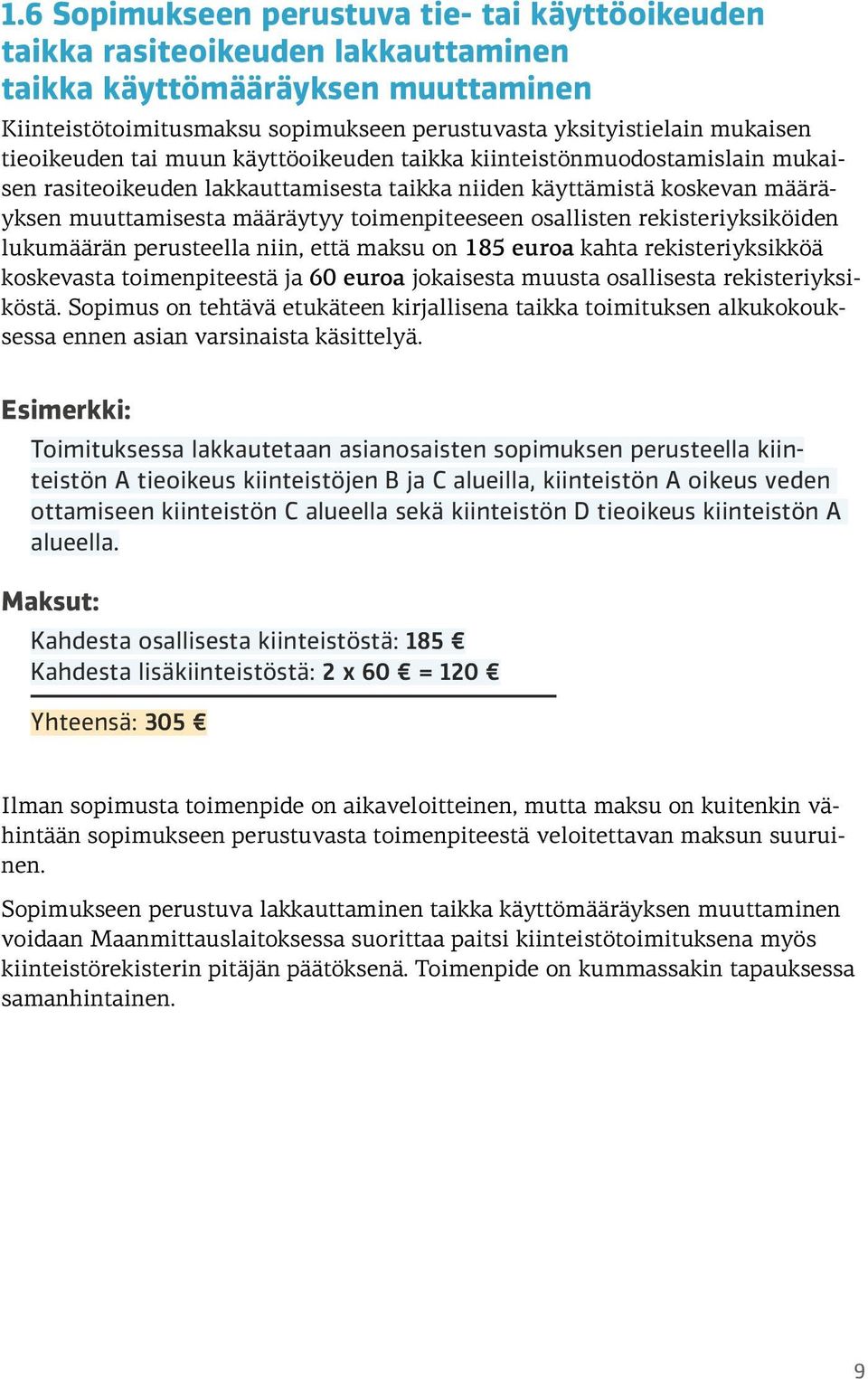 osallisten rekisteriyksiköiden lukumäärän perusteella niin, että maksu on 185 euroa kahta rekisteriyksikköä koskevasta toimenpiteestä ja 60 euroa jokaisesta muusta osallisesta rekisteriyksiköstä.