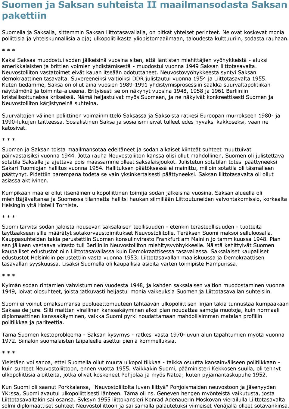 Kaksi Saksaa muodostui sodan jälkeisinä vuosina siten, että läntisten miehittäjien vyöhykkeistä - aluksi amerikkalaisten ja brittien voimien yhdistämisestä - muodostui vuonna 1949 Saksan