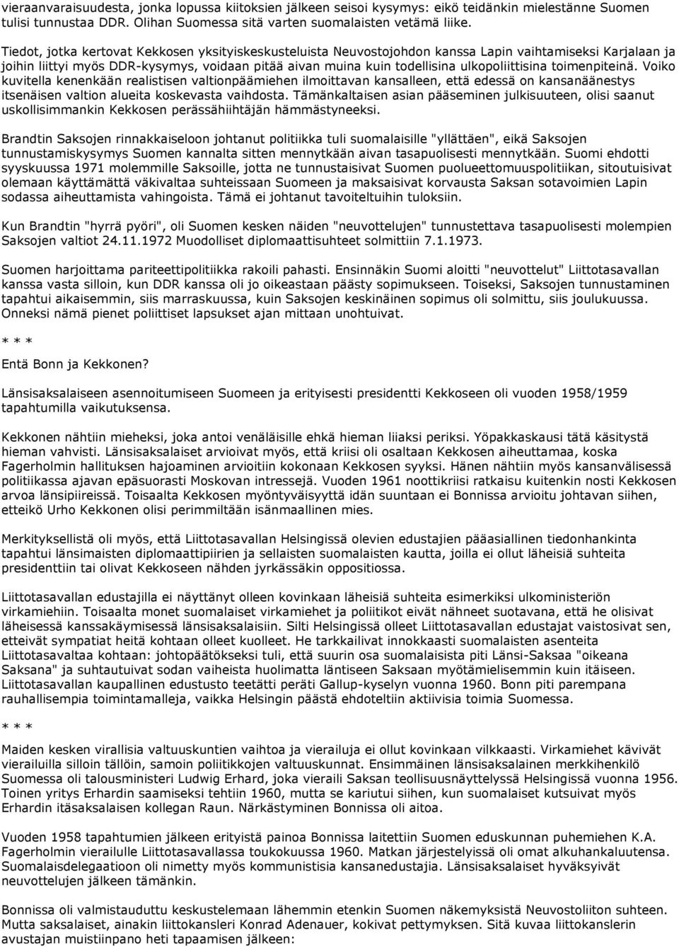 ulkopoliittisina toimenpiteinä. Voiko kuvitella kenenkään realistisen valtionpäämiehen ilmoittavan kansalleen, että edessä on kansanäänestys itsenäisen valtion alueita koskevasta vaihdosta.