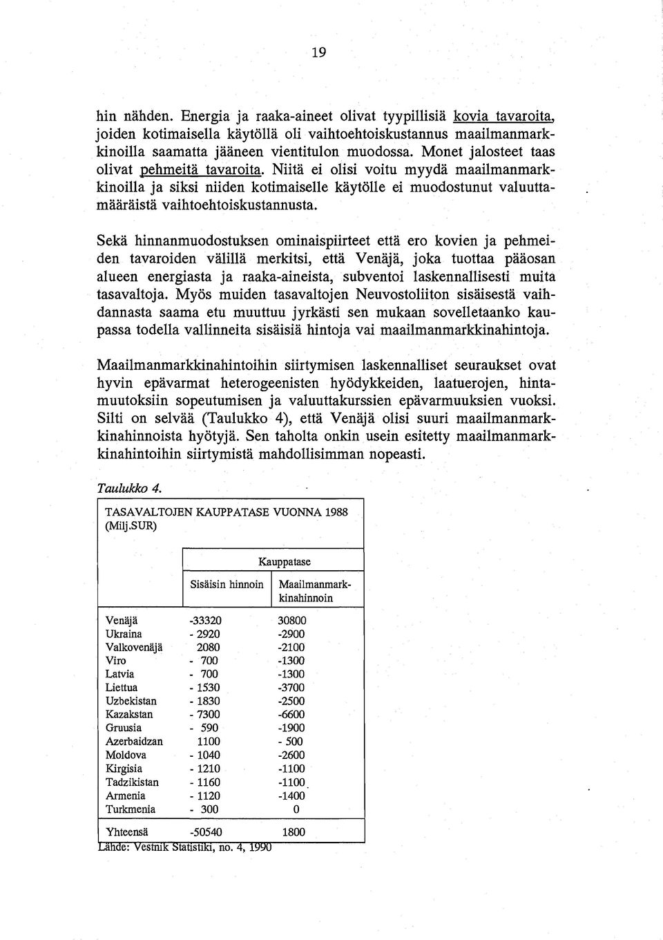 Seka hinnanmuodostuksen ominaispiirteet etta ero kovien ja pehmeiden tavaroiden valilla merkitsi, etta Venaja, joka tuottaa paaosan alueen energiasta ja raaka-aineista,subventoi laskennallisesti