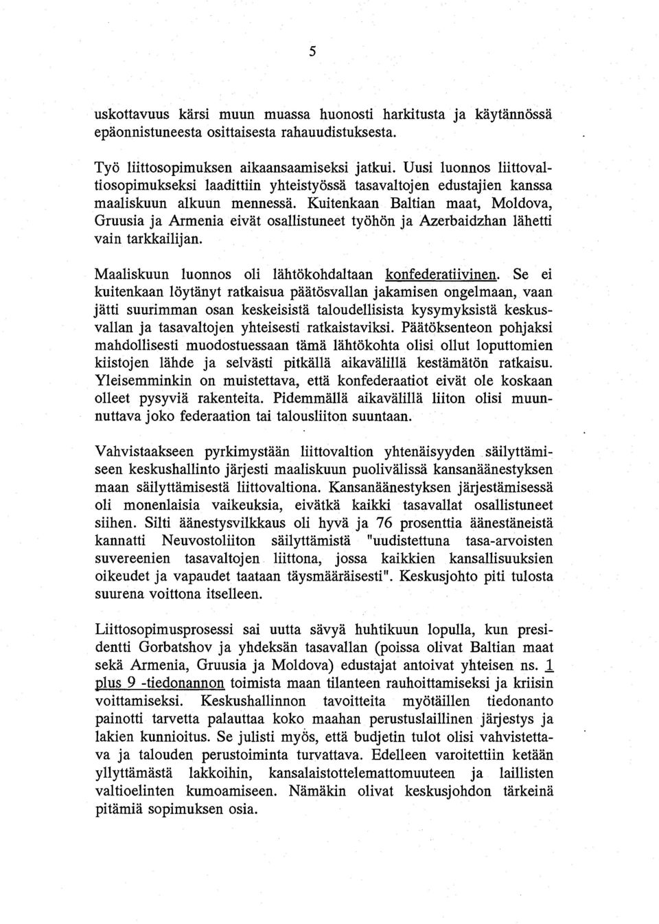 Kuitenkaan Baltian maat, Moldova, Gruusia ja Armenia eivat osallistuneet tyohon ja Azerbaidzhan lahetti vain tarkkailijan. Maaliskuun luonnos oli lahtokohdaltaan konfederatiivinen.