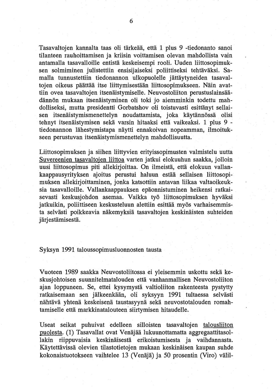 Samalla tunnustettiin tiedonannon ulkopuoielle jattaytyneiden tasavaltojen oikeus paattaa itse liittymisestaan liittosopimukseen. Nain avattiin ovea tasavaltojen itsenaistymiselle.