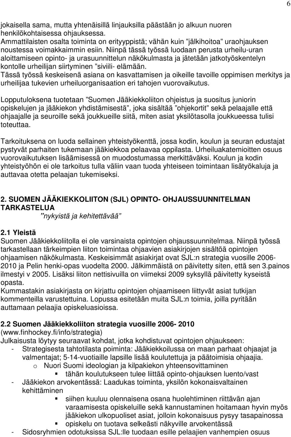 Niinpä tässä työssä luodaan perusta urheilu-uran aloittamiseen opinto- ja urasuunnittelun näkökulmasta ja jätetään jatkotyöskentelyn kontolle urheilijan siirtyminen siviili- elämään.