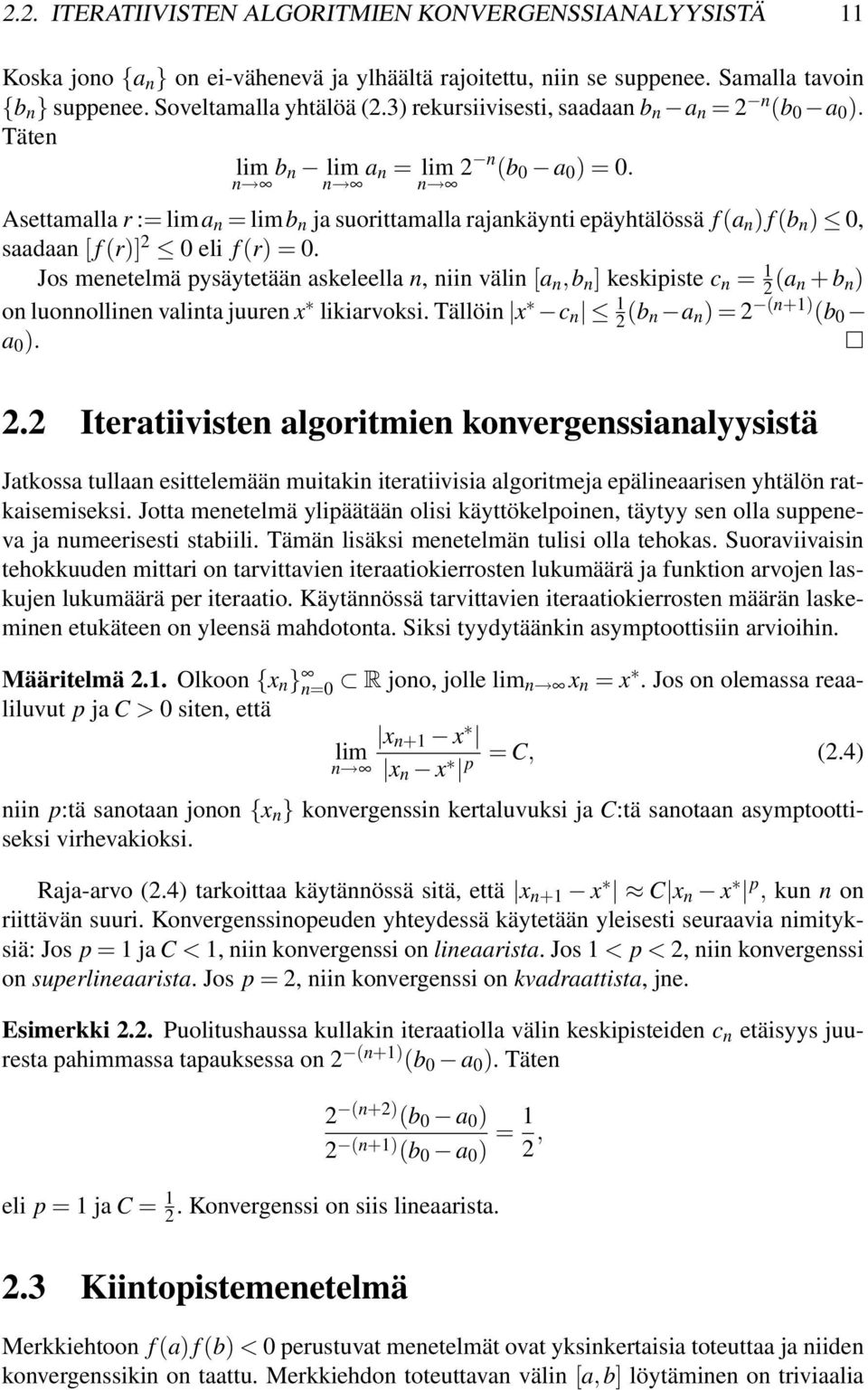 n n n Asettamalla r := lima n = limb n ja suorittamalla rajankäynti epäyhtälössä f (a n ) f (b n ) 0, saadaan [ f (r)] 2 0 eli f (r) = 0.