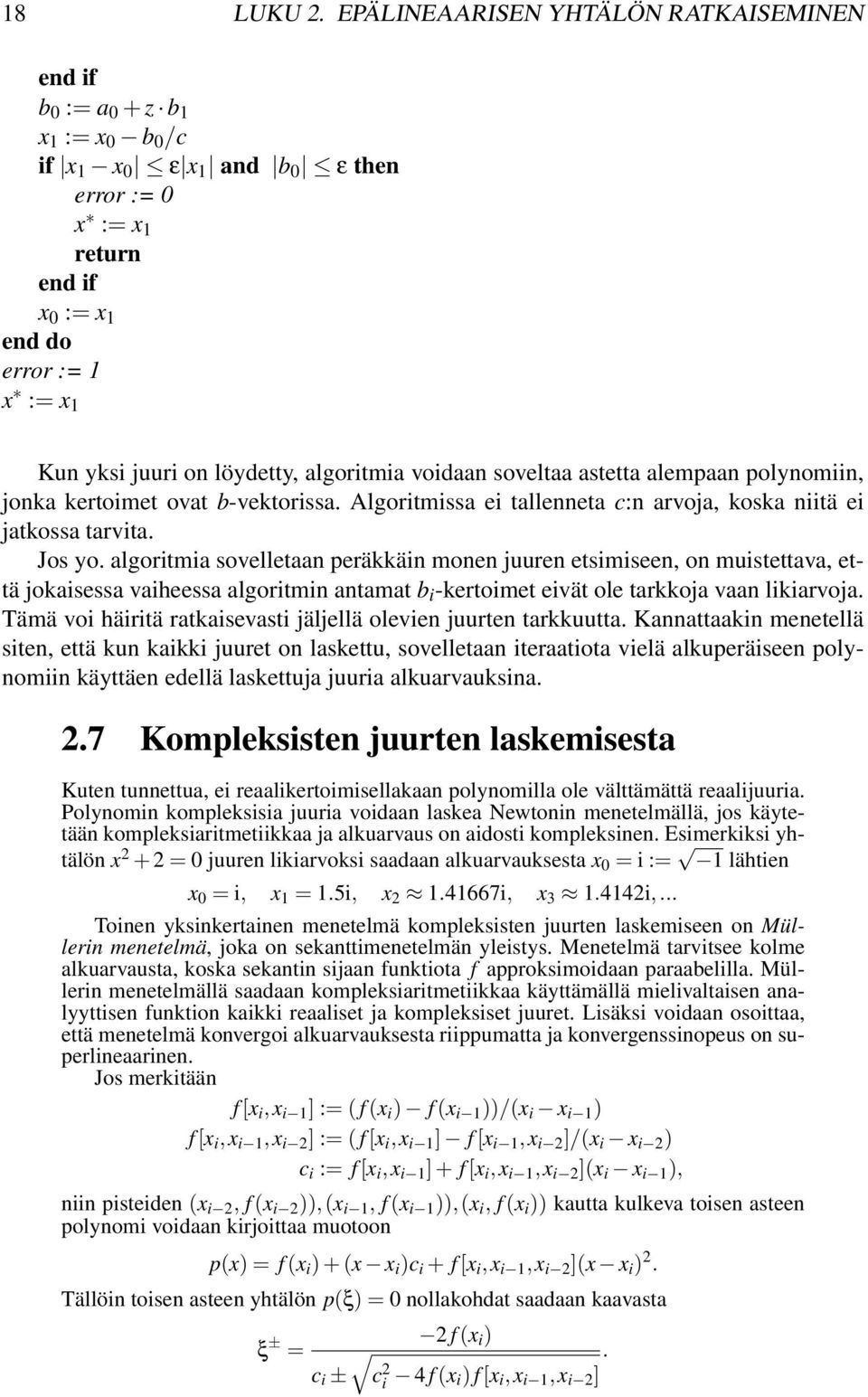 on löydetty, algoritmia voidaan soveltaa astetta alempaan polynomiin, jonka kertoimet ovat b-vektorissa. Algoritmissa ei tallenneta c:n arvoja, koska niitä ei jatkossa tarvita. Jos yo.