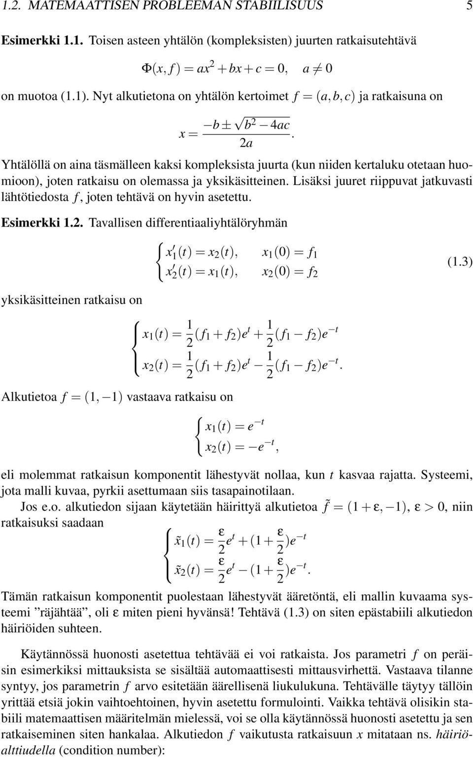 2a Yhtälöllä on aina täsmälleen kaksi kompleksista juurta (kun niiden kertaluku otetaan huomioon), joten ratkaisu on olemassa ja yksikäsitteinen.