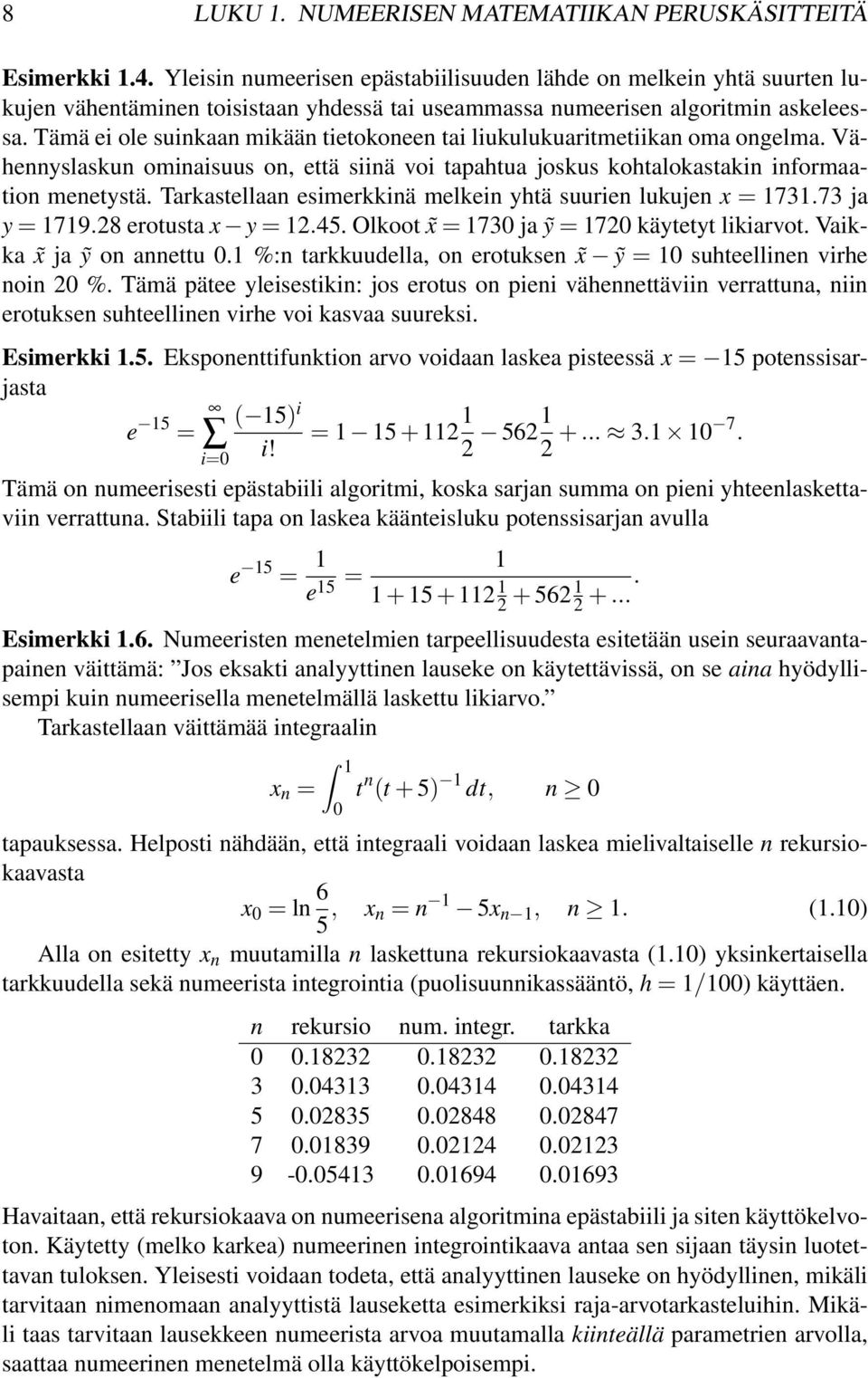 Tämä ei ole suinkaan mikään tietokoneen tai liukulukuaritmetiikan oma ongelma. Vähennyslaskun ominaisuus on, että siinä voi tapahtua joskus kohtalokastakin informaation menetystä.