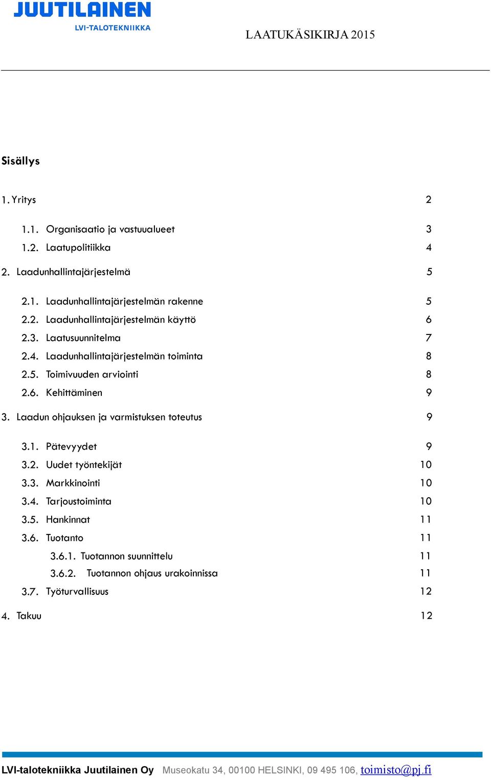 Laadun ohjauksen ja varmistuksen toteutus 9 3.1. Pätevyydet 9 3.2. Uudet työntekijät 10 3.3. Markkinointi 10 3.4. Tarjoustoiminta 10 3.5.