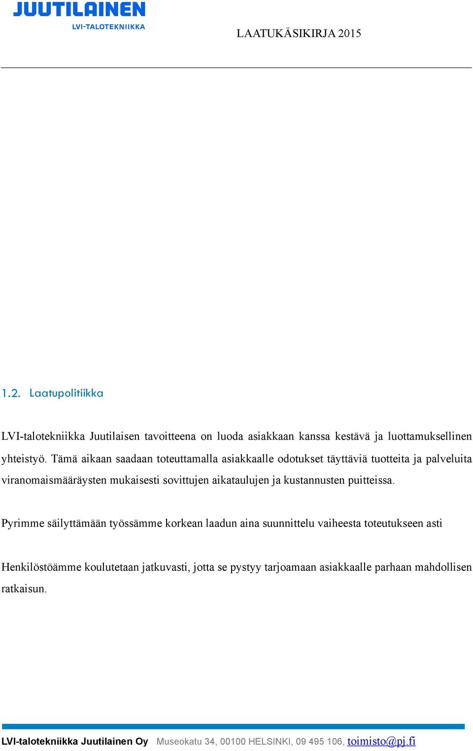 Tämä aikaan saadaan toteuttamalla asiakkaalle odotukset täyttäviä tuotteita ja palveluita viranomaismääräysten mukaisesti