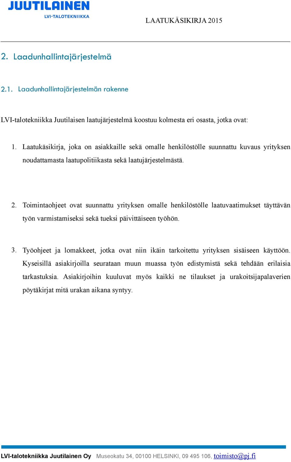 Toimintaohjeet ovat suunnattu yrityksen omalle henkilöstölle laatuvaatimukset täyttävän työn varmistamiseksi sekä tueksi päivittäiseen työhön. 3.