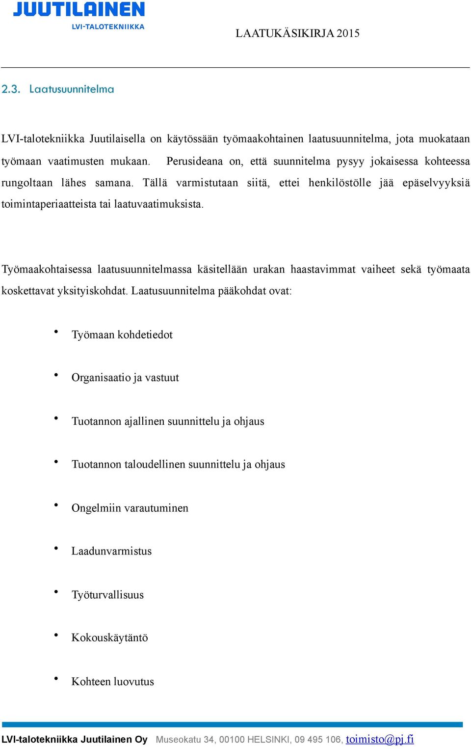 Tällä varmistutaan siitä, ettei henkilöstölle jää epäselvyyksiä toimintaperiaatteista tai laatuvaatimuksista.