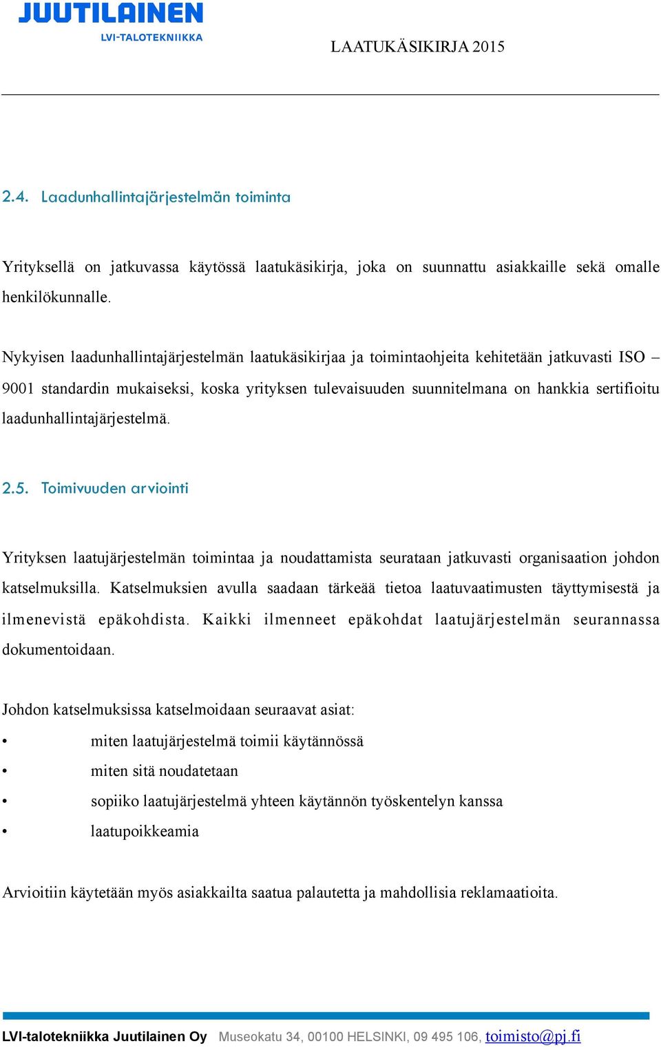 laadunhallintajärjestelmä. 2.5. Toimivuuden arviointi Yrityksen laatujärjestelmän toimintaa ja noudattamista seurataan jatkuvasti organisaation johdon katselmuksilla.