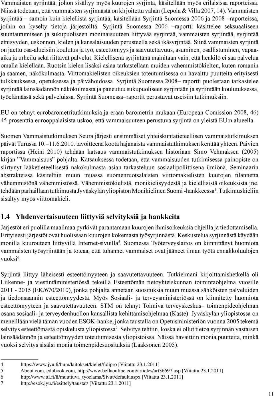 Syrjintä Suomessa 2006 raportti käsittelee seksuaaliseen suuntautumiseen ja sukupuoliseen moninaisuuteen liittyvää syrjintää, vammaisten syrjintää, syrjintää etnisyyden, uskonnon, kielen ja