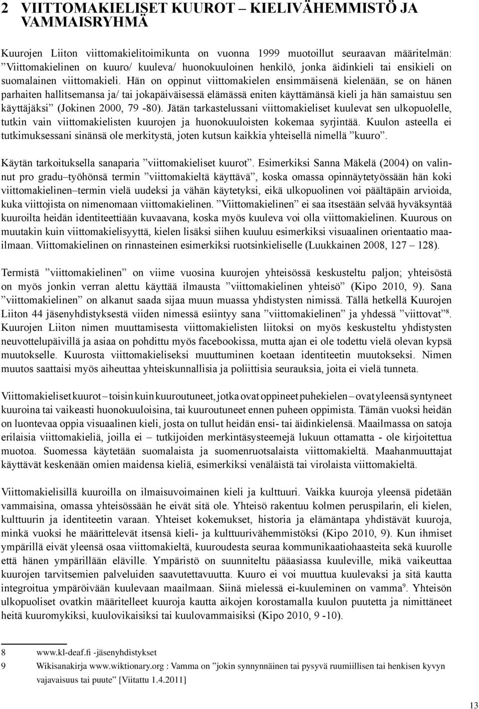 Hän on oppinut viittomakielen ensimmäisenä kielenään, se on hänen parhaiten hallitsemansa ja/ tai jokapäiväisessä elämässä eniten käyttämänsä kieli ja hän samaistuu sen käyttäjäksi (Jokinen 2000,