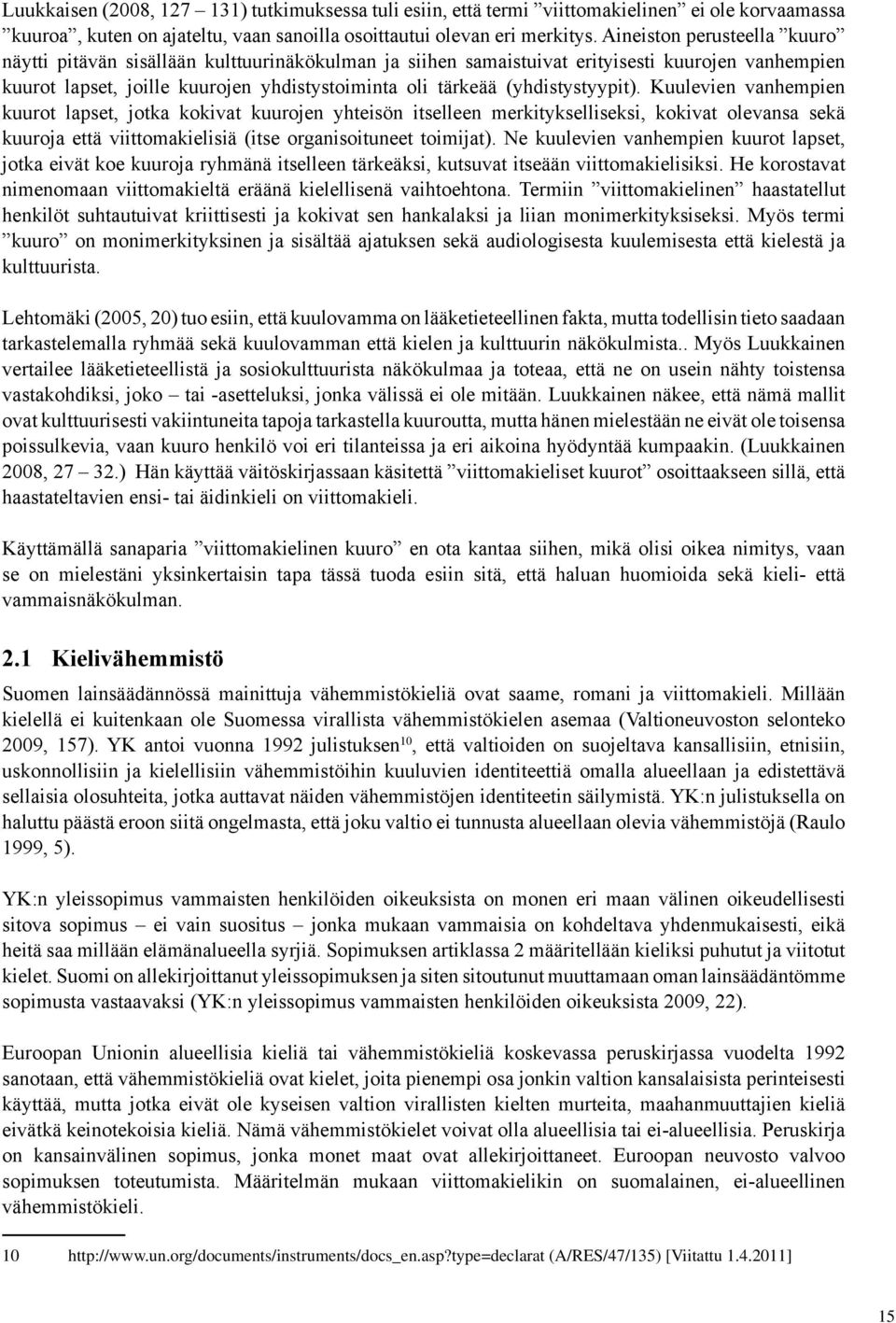 (yhdistystyypit). Kuulevien vanhempien kuurot lapset, jotka kokivat kuurojen yhteisön itselleen merkitykselliseksi, kokivat olevansa sekä kuuroja että viittomakielisiä (itse organisoituneet toimijat).