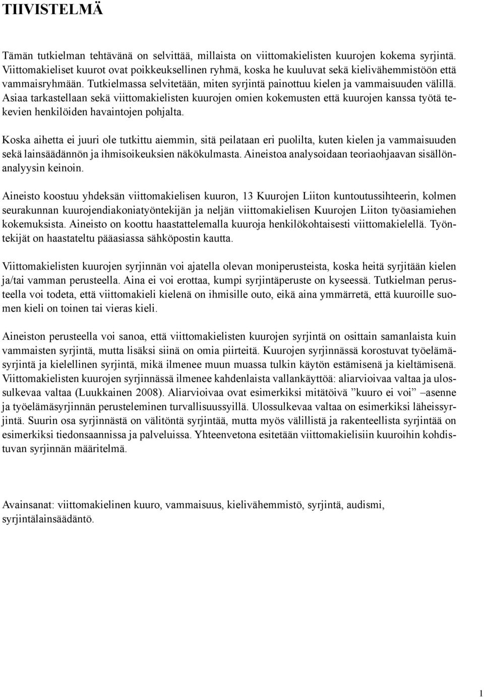 Asiaa tarkastellaan sekä viittomakielisten kuurojen omien kokemusten että kuurojen kanssa työtä tekevien henkilöiden havaintojen pohjalta.