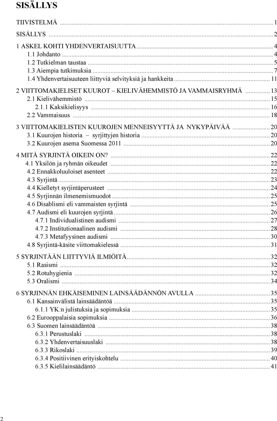 ..18 3 VIITTOMAKIELISTEN KUUROJEN MENNEISYYTTÄ JA NYKYPÄIVÄÄ...20 3.1 Kuurojen historia syrjittyjen historia...20 3.2 Kuurojen asema Suomessa 2011...20 4 MITÄ SYRJINTÄ OIKEIN ON?...22 4.
