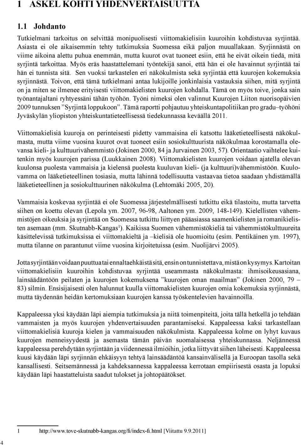 Syrjinnästä on viime aikoina alettu puhua enemmän, mutta kuurot ovat tuoneet esiin, että he eivät oikein tiedä, mitä syrjintä tarkoittaa.