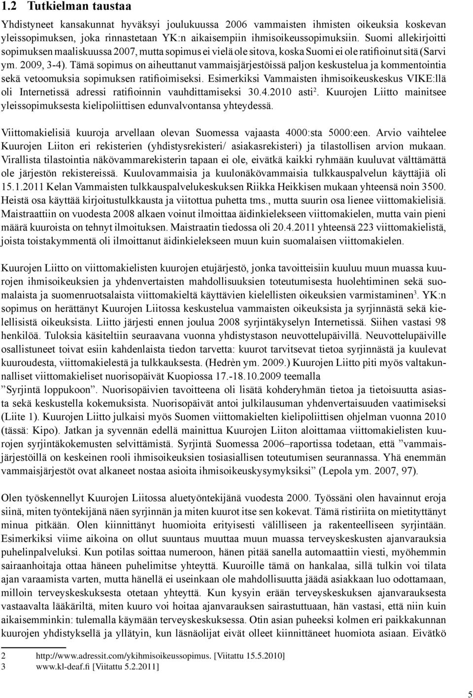 Tämä sopimus on aiheuttanut vammaisjärjestöissä paljon keskustelua ja kommentointia sekä vetoomuksia sopimuksen ratifioimiseksi.