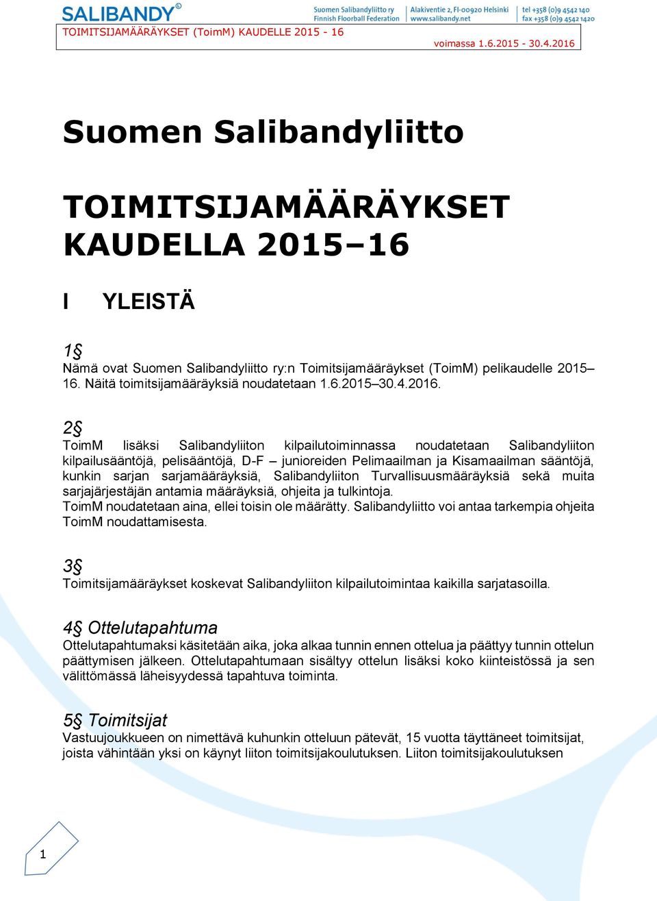 2 ToimM lisäksi Salibandyliiton kilpailutoiminnassa noudatetaan Salibandyliiton kilpailusääntöjä, pelisääntöjä, D-F junioreiden Pelimaailman ja Kisamaailman sääntöjä, kunkin sarjan sarjamääräyksiä,