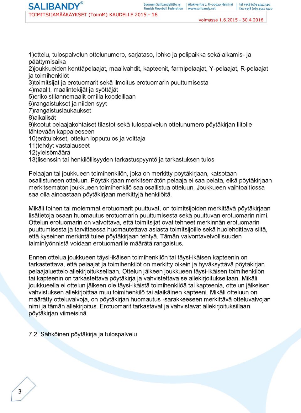 7)rangaistuslaukaukset 8)aikalisät 9)kootut pelaajakohtaiset tilastot sekä tulospalvelun ottelunumero pöytäkirjan liitolle lähtevään kappaleeseen 10)erätulokset, ottelun lopputulos ja voittaja