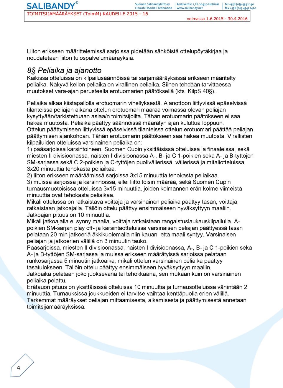 Siihen tehdään tarvittaessa muutokset vara-ajan perusteella erotuomarien päätöksellä (kts. KilpS 40 ). Peliaika alkaa kiistapallolla erotuomarin vihellyksestä.